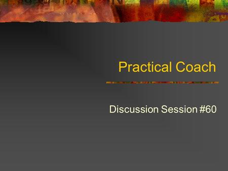 Practical Coach Discussion Session #60. Learning Objectives To understand the value of coaching in a manager’s work To learn how to determine when to.