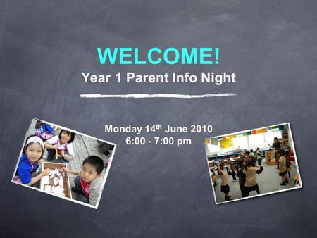 WELCOME! Year 1 Parent Info Night Monday 14 th June 2010 6:00 - 7:00 pm.