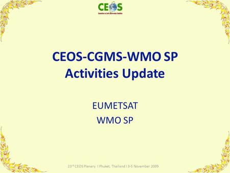 CEOS-CGMS-WMO SP Activities Update EUMETSAT WMO SP 1 23 rd CEOS Plenary I Phuket, Thailand I 3-5 November 2009.