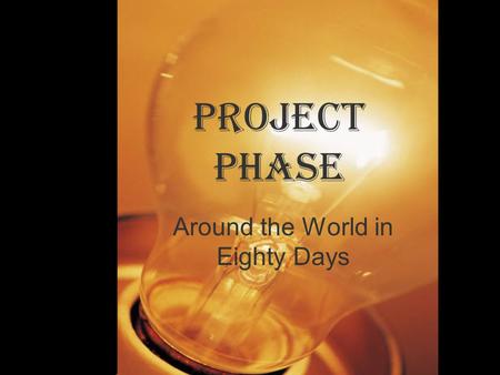 Project Phase Around the World in Eighty Days. When do I have to know what I am doing for my product? Your Product Idea Sheet is due on Wednesday, February.