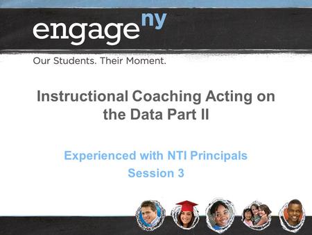 Instructional Coaching Acting on the Data Part II Experienced with NTI Principals Session 3.