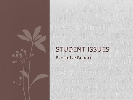 Executive Report STUDENT ISSUES. What’s the hip happenin’?