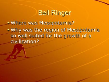 Bell Ringer Where was Mesopotamia? Why was the region of Mesopotamia so well suited for the growth of a civilization?