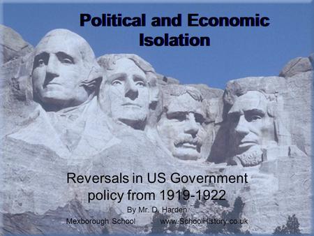 Political and Economic Isolation Reversals in US Government policy from 1919-1922 By Mr. D. Harden Mexborough Schoolwww.SchoolHistory.co.uk.