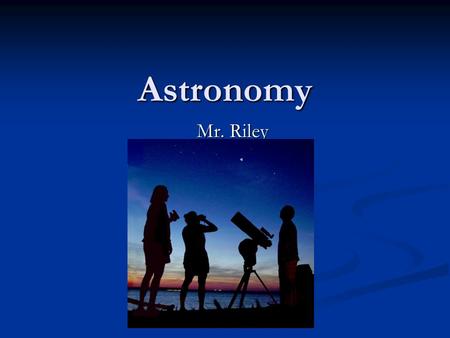 Astronomy Mr. Riley. Warm Up Question List as many astronomy terms that are in main stream society or culture. Ex. Milky Way Candy Bar.