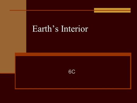 Earth’s Interior 6C. Indirect Evidence We have never seen deep inside the Earth. Geologists use an indirect method that relies on inferring what might.