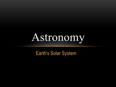 Earth’s Solar System Astronomy. *8 Planets Go Around The Sun *Satellites (Moons) of Planets *Asteroid Belt *Comets Sun = Star.