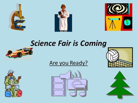 Science Fair is Coming Are you Ready?. How to Start Your Science Fair Project Step 1: Curiosity Pick a topic, ANY TOPIC, you are interested in. (nature,