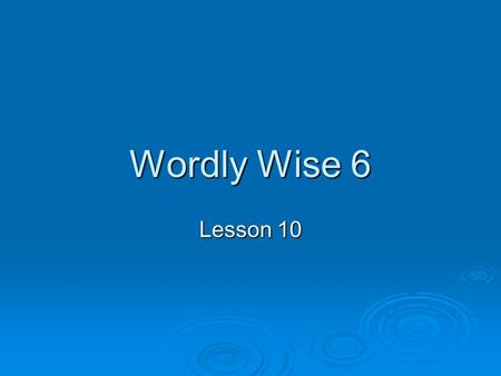 Wordly Wise 6 Lesson 10. anticipate verb 1. to look forward to; to expect 2. to be aware of and to provide for beforehand.