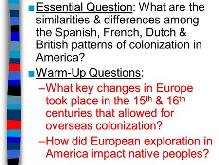 Essential Question: What are the similarities & differences among the Spanish, French, Dutch & British patterns of colonization in America? Warm-Up Questions: