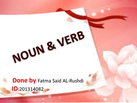 Done by : Fatma Said AL-Rushdi ID :201314082. What is a Noun? a member of a class of words that can function as the subject or object in a construction,