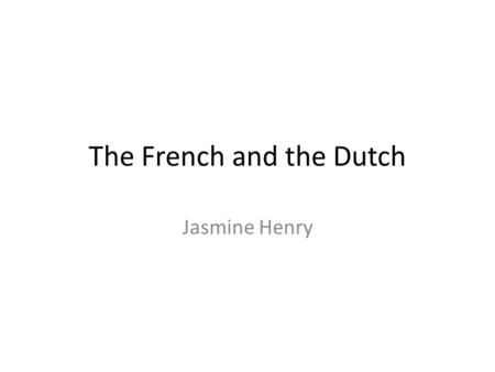 The French and the Dutch Jasmine Henry. New France France was claiming more land in what are today Canada and the north western United States Jacques.