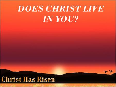 DOES CHRIST LIVE IN YOU?. First, have you ever asked the living Savior to ENTER your life?