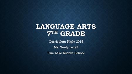 LANGUAGE ARTS 7 TH GRADE Curriculum Night 2015 Ms. Neely Jarrell Pine Lake Middle School.