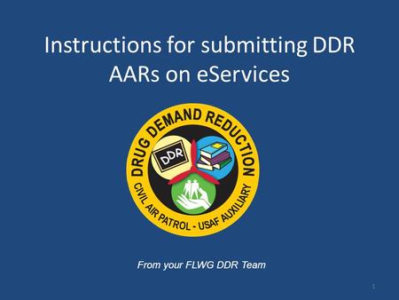 Instructions for submitting DDR AARs on eServices From your FLWG DDR Team 1.
