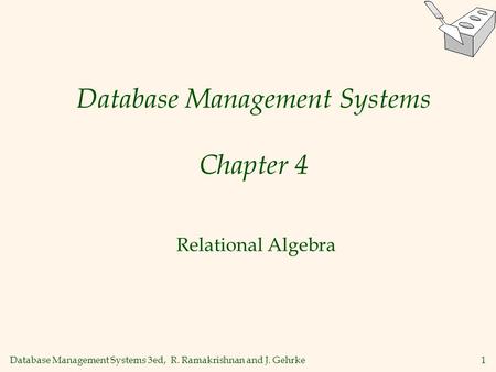 Database Management Systems 3ed, R. Ramakrishnan and J. Gehrke1 Database Management Systems Chapter 4 Relational Algebra.