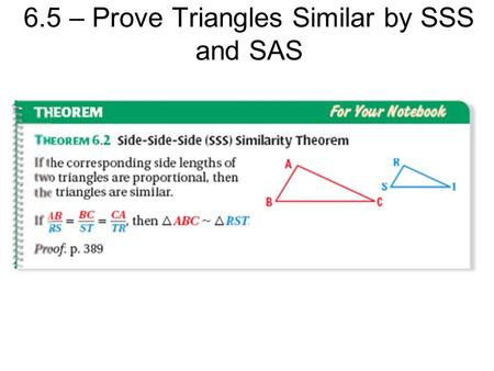 6.5 – Prove Triangles Similar by SSS and SAS. Example 1: Is either Triangle DEF or Triangle GHJ similar to Triangle ABC?