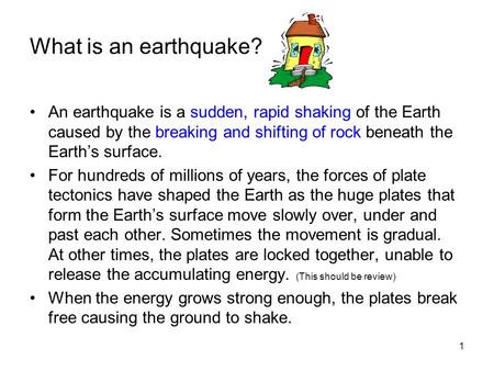 What is an earthquake? An earthquake is a sudden, rapid shaking of the Earth caused by the breaking and shifting of rock beneath the Earth’s surface. For.