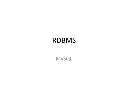 RDBMS MySQL. MySQL is a Relational Database Management System MySQL allows multiple tables to be related to each other. Similar to a Grandparent to a.