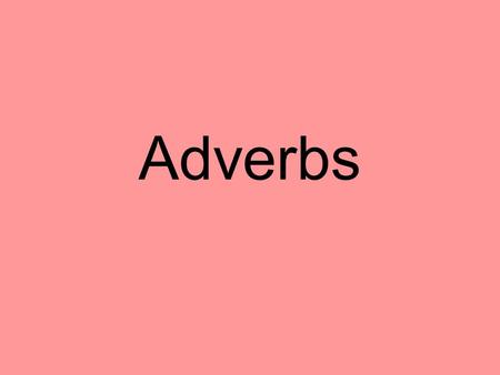 Adverbs. An adverb can modify 3 different parts of speech – a verb, an adjective, or another adverb Adverbs answer the questions Where? When? In What.