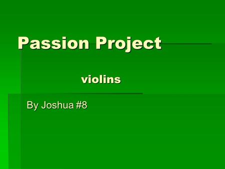 Passion Project By Joshua #8 violins. Where is the origin of the Violin?  The violin originated in Italy  The violin originated in the early 1500’s.