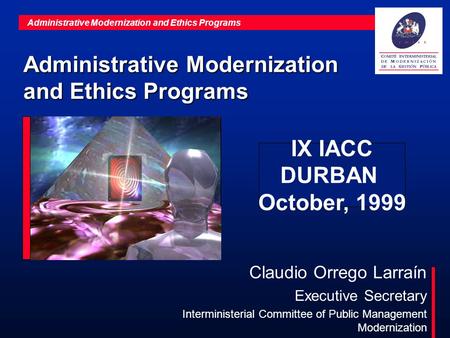Administrative Modernization and Ethics Programs Claudio Orrego Larraín Executive Secretary Interministerial Committee of Public Management Modernization.