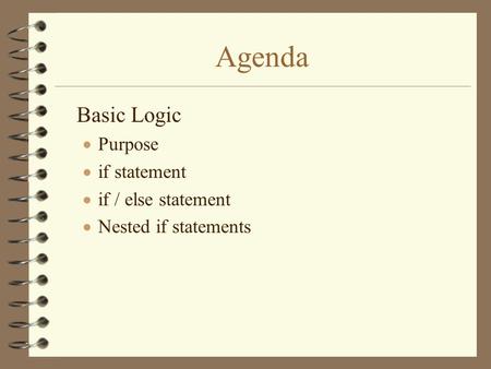 Agenda Basic Logic Purpose if statement if / else statement