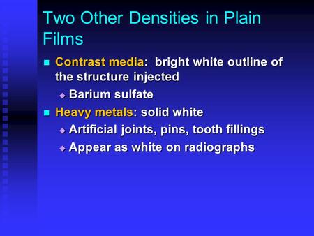 Two Other Densities in Plain Films Contrast media: bright white outline of the structure injected Contrast media: bright white outline of the structure.