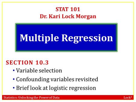Statistics: Unlocking the Power of Data Lock 5 STAT 101 Dr. Kari Lock Morgan Multiple Regression SECTION 10.3 Variable selection Confounding variables.