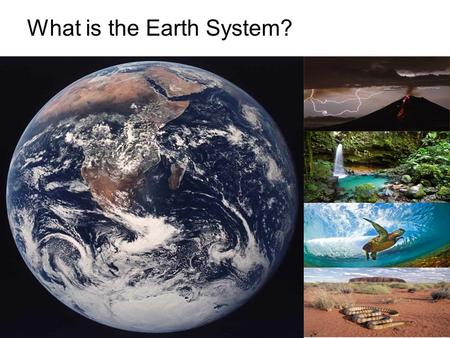 What is the Earth System?. A system can be defined as: a set of connected components or parts forming a complex whole For example: The human body is made.