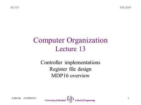 Fall 2006 1 EE 333 Lillevik 333f06-l13 University of Portland School of Engineering Computer Organization Lecture 13 Controller implementations Register.