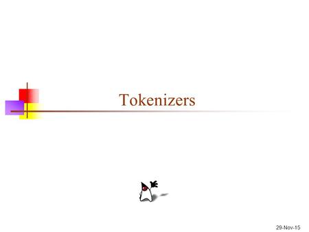 Tokenizers 29-Nov-15. Tokens A tokenizer is a program that extracts tokens from an input stream A token is a “word” or a significant punctuation mark.