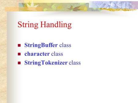 String Handling StringBuffer class character class StringTokenizer class.