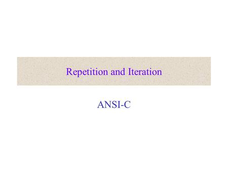 Repetition and Iteration ANSI-C. Repetition We need a control instruction to allows us to execute an statement or a set of statements as many times as.