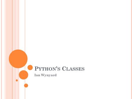 P YTHON ’ S C LASSES Ian Wynyard. I NTRODUCTION TO C LASSES A class is the scope in which code is executed A class contains objects and functions that.