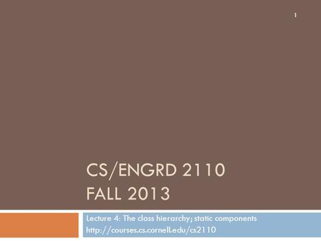 CS/ENGRD 2110 FALL 2013 Lecture 4: The class hierarchy; static components  1.