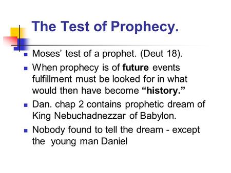 The Test of Prophecy. Moses’ test of a prophet. (Deut 18). When prophecy is of future events fulfillment must be looked for in what would then have become.