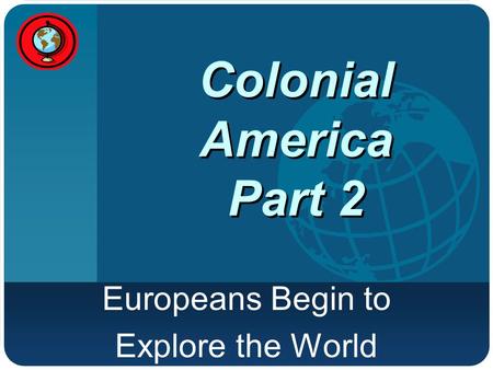 Company LOGO Colonial America Part 2 Europeans Begin to Explore the World.