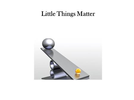Little Things Matter.
