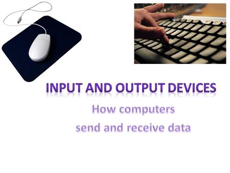 In and Out are opposites. This is something to keep in mind when considering Input and Output. INPUT OUTPUT Ask: Does this device send information in?