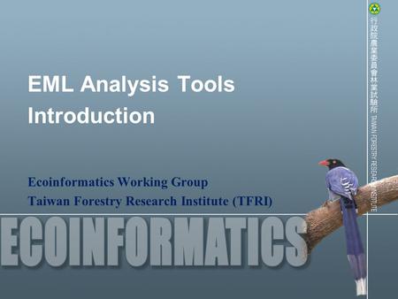 EML Analysis Tools Introduction Ecoinformatics Working Group Taiwan Forestry Research Institute (TFRI)