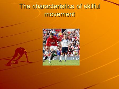 The characteristics of skilful movement. Key processes in physical education Developing skills in physical activity. Making and applying decisions. Developing.