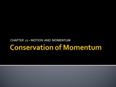 CHAPTER 12 – MOTION AND MOMENTUM. The total momentum of objects that collide with each other does not change What is the law of conservation of momentum?