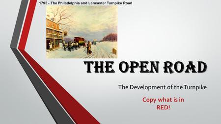 The Open Road The Development of the Turnpike 1795 - The Philadelphia and Lancaster Turnpike Road Copy what is in RED!