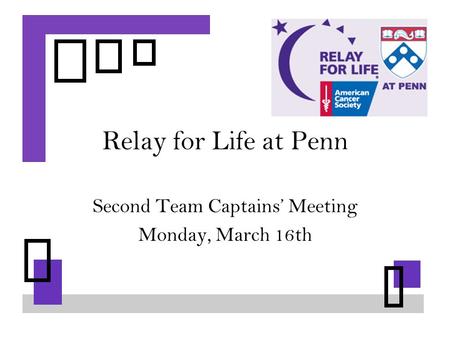Relay for Life at Penn Second Team Captains’ Meeting Monday, March 16th.
