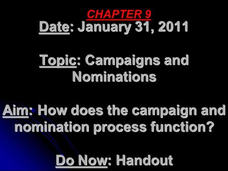 Date: January 31, 2011 Topic: Campaigns and Nominations Aim: How does the campaign and nomination process function? Do Now: Handout CHAPTER 9.