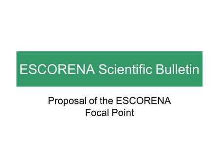 ESCORENA Scientific Bulletin Proposal of the ESCORENA Focal Point.
