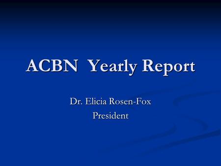 ACBN Yearly Report Dr. Elicia Rosen-Fox President.