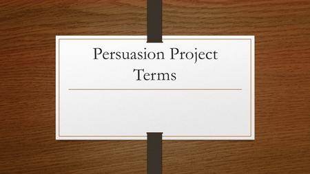 Persuasion Project Terms