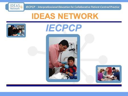 IDEAS NETWORK IECPCP. The Project Promoting interprofessional collaboration and team building to deliver safe and effective casualty and patient- centred.